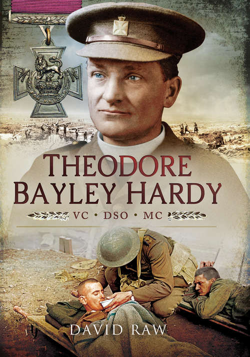 Theodore Bayley Hardy VC DSO MC: A Reluctant Hero