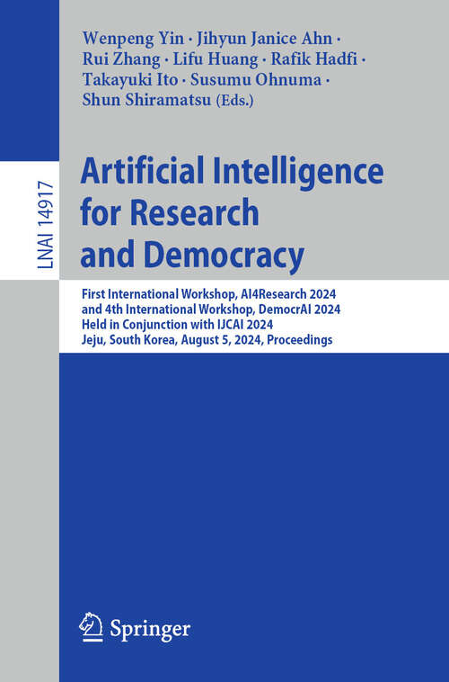 Book cover of Artificial Intelligence for Research and Democracy: First International Workshop, AI4Research 2024, and 4th International Workshop, DemocrAI 2024, Held in Conjunction with IJCAI 2024, Jeju, South Korea, August 5, 2024, Proceedings (Lecture Notes in Computer Science #14917)