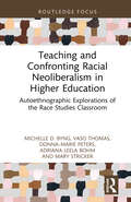 Teaching and Confronting Racial Neoliberalism in Higher Education: Autoethnographic Explorations of the Race Studies Classroom (Routledge Research in Race and Ethnicity in Education)