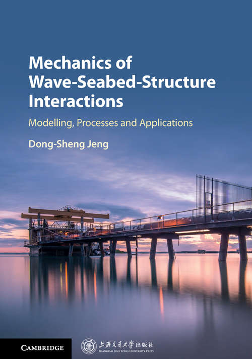 Mechanics of Wave-Seabed-Structure Interactions: Modelling, Processes And Applications (Cambridge Ocean Technology Series #7)