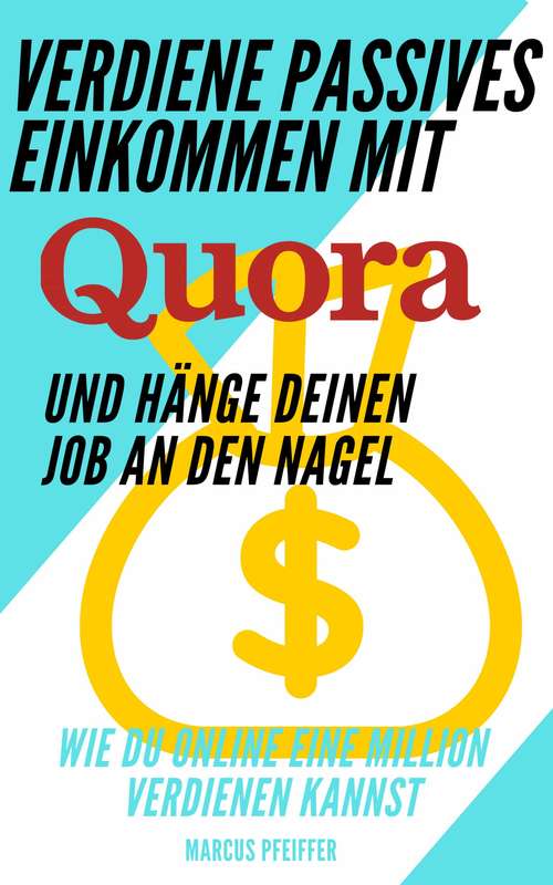 Verdiene passives Einkommen mit Quora und hänge deinen Job an den Nagel: Wie Du online eine Million verdienen kannst