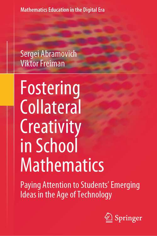 Book cover of Fostering Collateral Creativity in School Mathematics: Paying Attention to Students’ Emerging Ideas in the Age of Technology (1st ed. 2023) (Mathematics Education in the Digital Era #23)