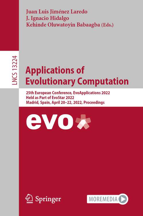 Applications of Evolutionary Computation: 25th European Conference, EvoApplications 2022, Held as Part of EvoStar 2022, Madrid, Spain, April 20–22, 2022, Proceedings (Lecture Notes in Computer Science #13224)