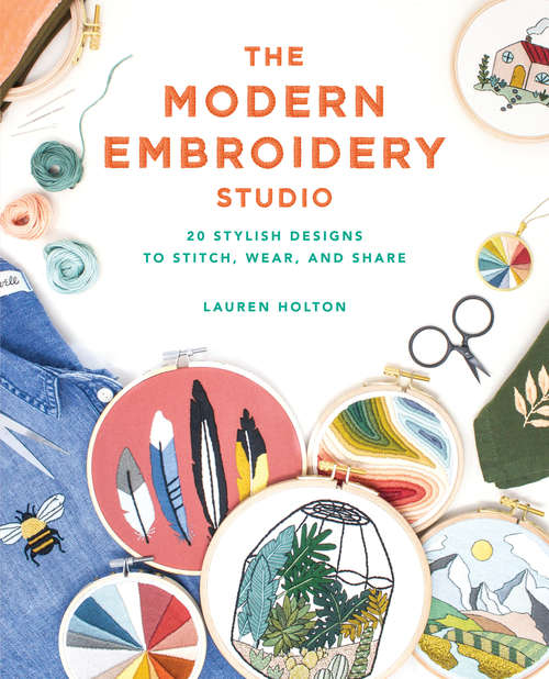 Book cover of The Modern Embroidery Studio: 20 Stylish Designs To Stitch, Wear, And Share