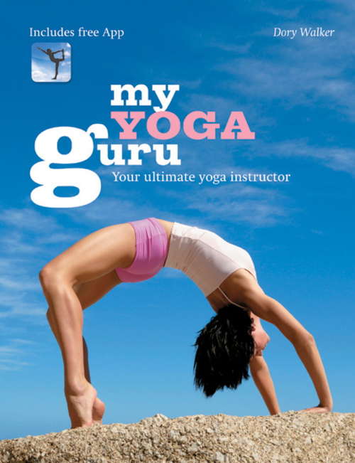 My Yoga Guru: First Class Poses, Postures and Positions for Beginners to the More Advanced
