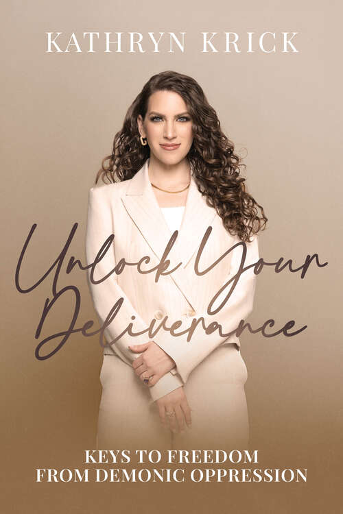Book cover of Unlock Your Deliverance: Keys to Freedom From Demonic Oppression