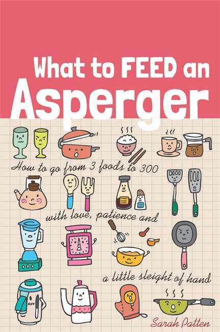 Book cover of What to Feed an Asperger: How to go from 3 foods to 300 with love, patience and a little sleight of hand