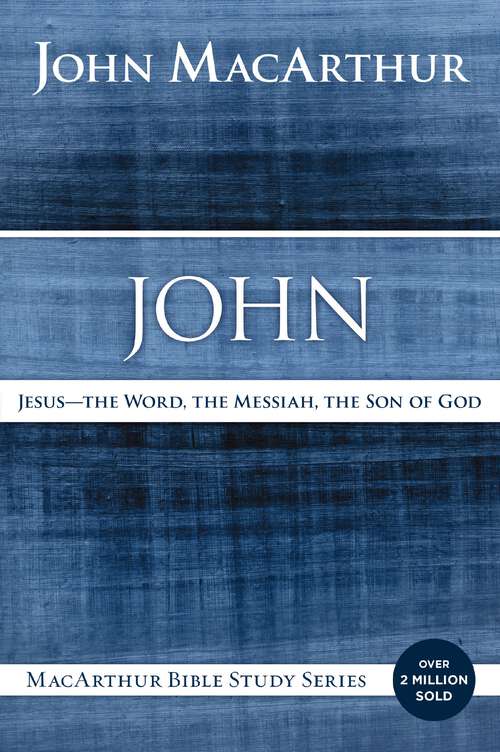 Book cover of John: Jesus - The Word, the Messiah, the Son of God (MacArthur Bible Studies)