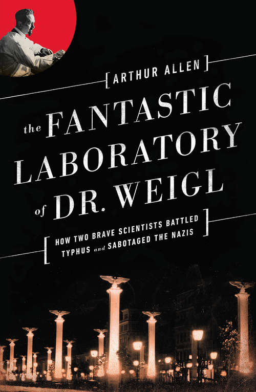 Book cover of The Fantastic Laboratory of Dr. Weigl: How Two Brave Scientists Battled Typhus and Sabotaged the Nazis
