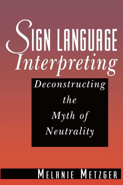 Book cover of Sign Language Interpreting: Deconstructing the Myth of Neutrality (Gallaudet Studies In Interpret Ser. #9)