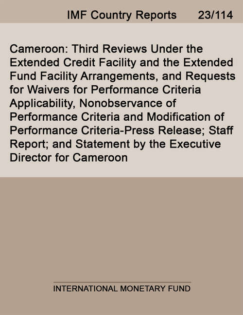 Book cover of Cameroon: Third Reviews Under The Extended Credit Facility And The Extended Fund Facility Arrangements, And Requests For Waivers For Performance Criteria Applicability, Nonobservance Of Performance Criteria And Modification Of Performance Criteria-press Release; Staff Report; And Statement By The Executive Director For Cameroon (Imf Staff Country Reports)