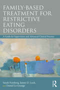 Family Based Treatment for Restrictive Eating Disorders: A Guide for Supervision and Advanced Clinical Practice