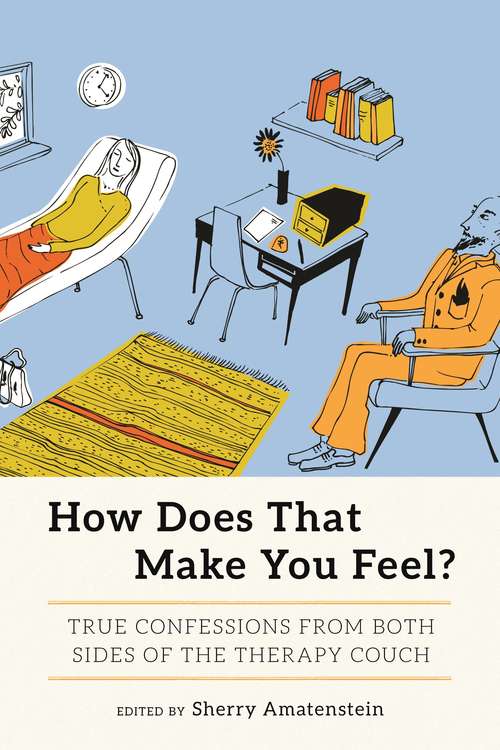 Book cover of How Does That Make You Feel?: True Confessions from Both Sides of the Therapy Couch