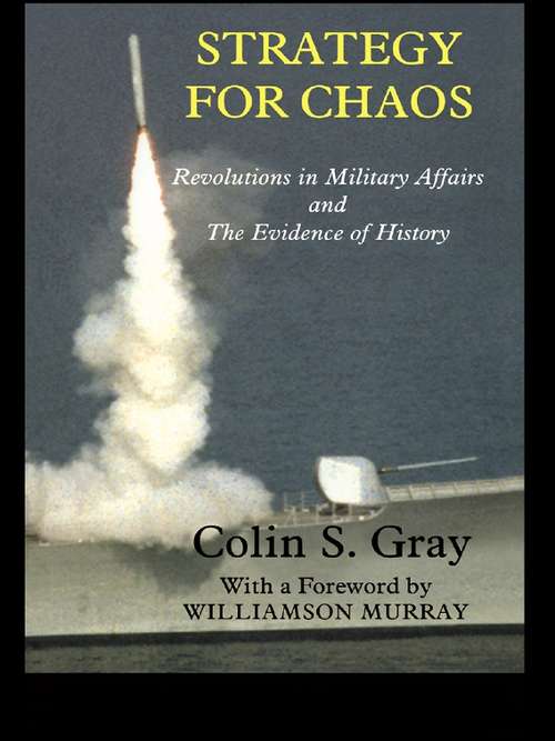 Strategy for Chaos: Revolutions in Military Affairs and the Evidence of History (Strategy and History)