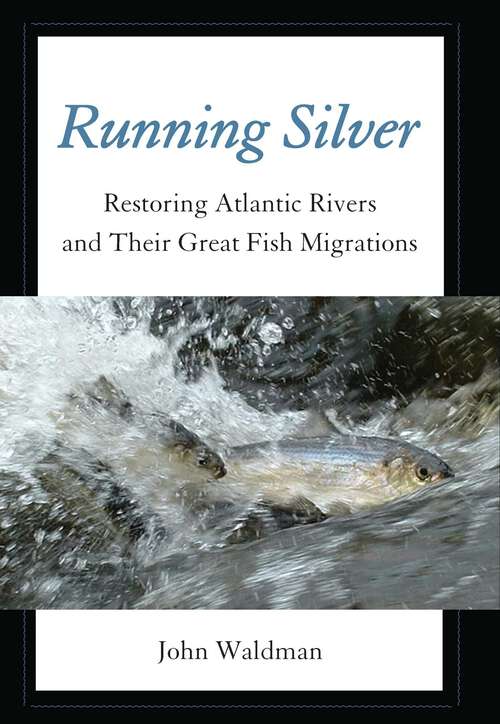 Book cover of Running Silver: Restoring Atlantic Rivers and Their Great Fish Migrations