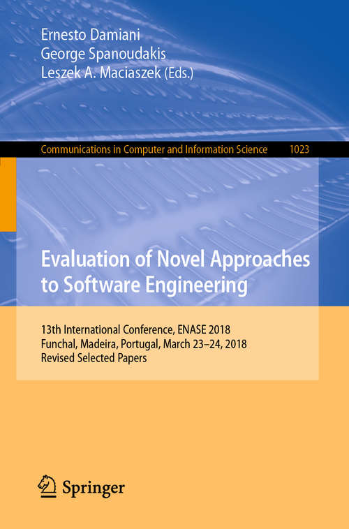 Evaluation of Novel Approaches to Software Engineering: 13th International Conference, ENASE 2018, Funchal, Madeira, Portugal, March 23–24, 2018, Revised Selected Papers (Communications in Computer and Information Science #1023)