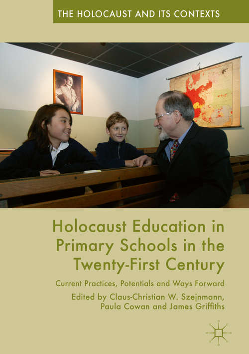 Holocaust Education in Primary Schools in the Twenty-First Century: Current Practices, Potentials and Ways Forward (The Holocaust and its Contexts)