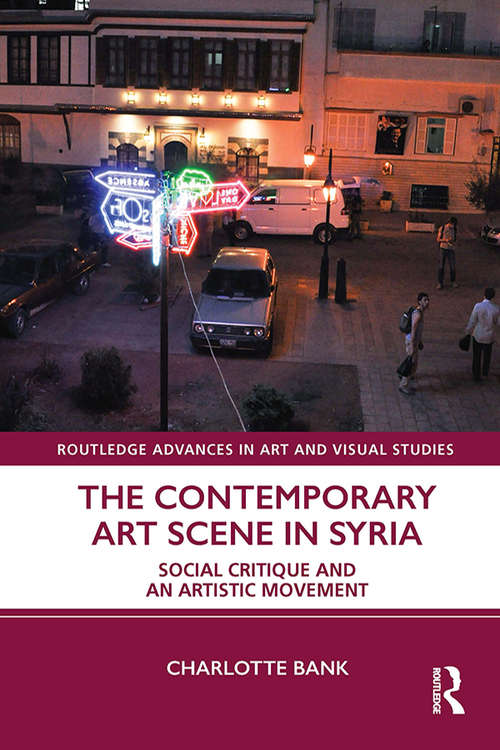 Book cover of The Contemporary Art Scene in Syria: Social Critique and an Artistic Movement (Routledge Advances in Art and Visual Studies)