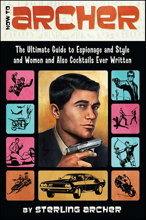 Book cover of How to Archer: The Ultimate Guide to Espionage and Style and Women and Also Cocktails Ever Written