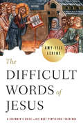 The Difficult Words of Jesus: A Beginner's Guide to His Most Perplexing Teachings (The Difficult Words of Jesus)