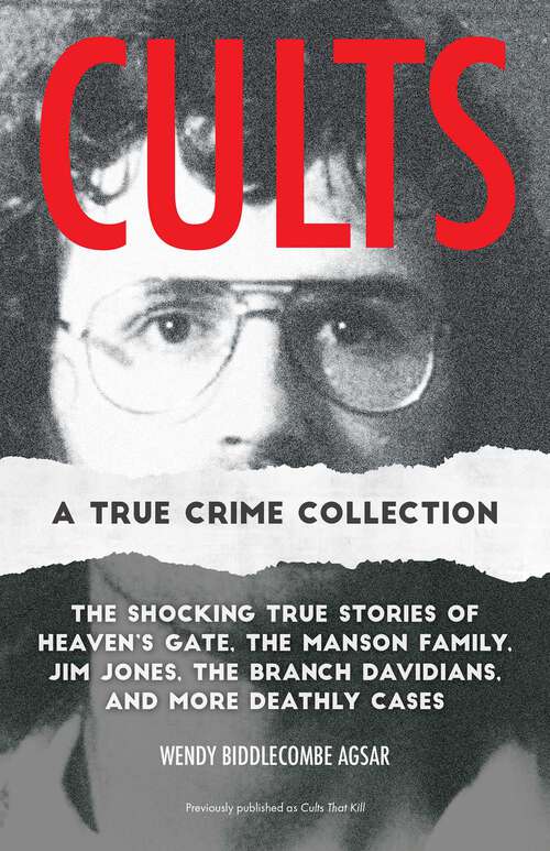 Book cover of Cults: The Shocking True Stories of Heaven's Gate, the Manson Family, Jim Jones, the Branch Davidians, and More Deathly Cases (True Crime)