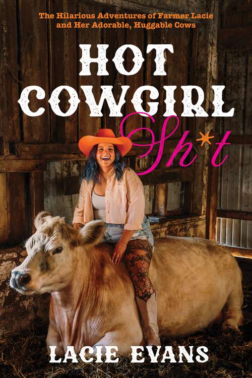 Book cover of Hot Cowgirl Sh*t: The Hilarious Adventures of Farmer Lacie and Her Adorable, Huggable Cows