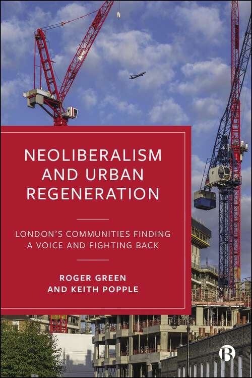 Book cover of Neoliberalism and Urban Regeneration: London's Communities Finding a Voice and Fighting Back (First Edition)