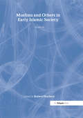 Muslims and Others in Early Islamic Society (The Formation of the Classical Islamic World #18)