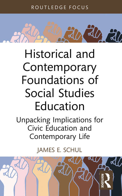 Book cover of Historical and Contemporary Foundations of Social Studies Education: Unpacking Implications for Civic Education and Contemporary Life (Routledge Research in Character and Virtue Education)