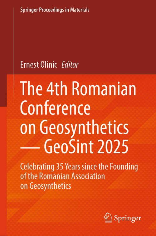 Book cover of The 4th Romanian Conference on Geosynthetics — GeoSint 2025: Celebrating 35 Years since the Founding of the Romanian Association on Geosynthetics (Springer Proceedings in Materials #93)
