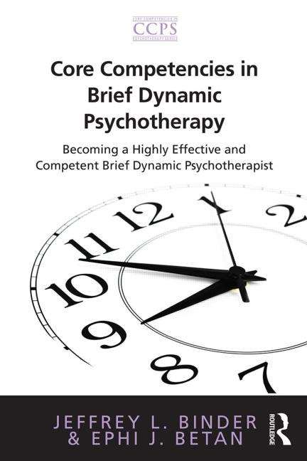 Core Competencies in Brief Dynamic Psychotherapy: Becoming A Highly Effective And Competent Brief Dynamic Psychotherapist (Core Competencies In Psychotherapy Ser.)