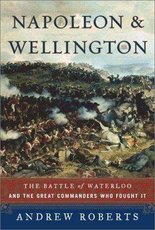 Book cover of Napoleon and Wellington - The Battle of Waterloo and the Great Commanders Who Fought It