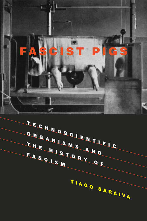Book cover of Fascist Pigs: Technoscientific Organisms and the History of Fascism (Inside Technology)