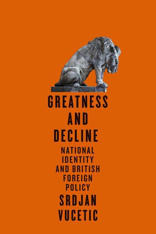 Greatness and Decline: National Identity and British Foreign Policy (McGill-Queen's Transatlantic Studies)