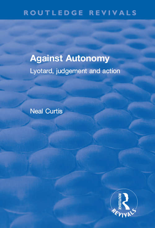 Against Autonomy: Lyotard, Judgement and Action (Routledge Revivals)