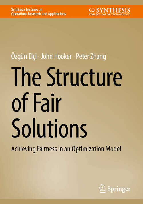 Book cover of The Structure of Fair Solutions: Achieving Fairness in an Optimization Model (Synthesis Lectures on Operations Research and Applications)