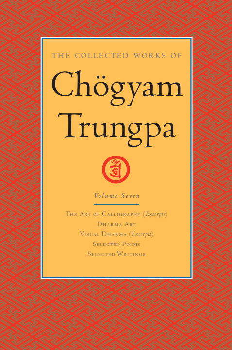 The Collected Works of Chogyam Trungpa: The Art of Calligraphy (Excerpts); Dharma Art; Visual Dharma (Excerpts); Selecte d Poems; Selected Writings