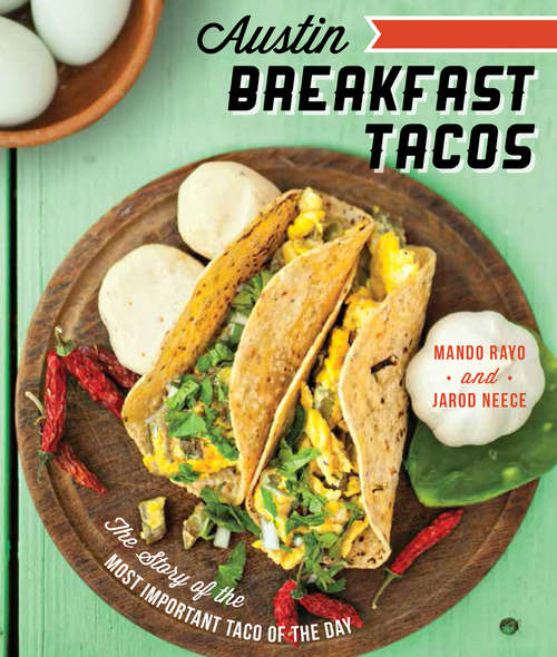 Austin Breakfast Tacos: The Story of the Most Important Taco of the Day (American Palate Ser.)