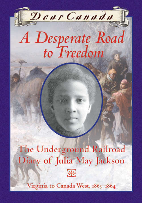 Book cover of Dear Canada: The Underground Railroad Diary of Julia May Jackson, Virginia to Canada West, 1863-1864 (Dear Canada)