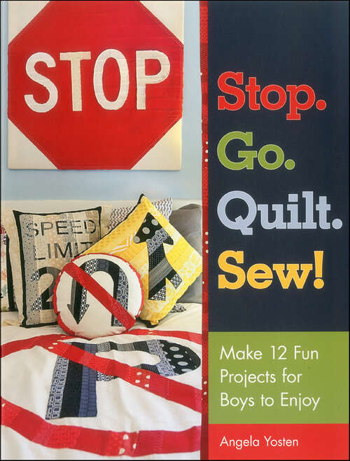 Book cover of Stop. Go. Quilt. Sew!: Make 12 Fun Projects for Boys to Enjoy