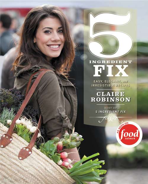 Book cover of 5 Ingredient Fix: Easy, Elegant, and Irresistible Recipes