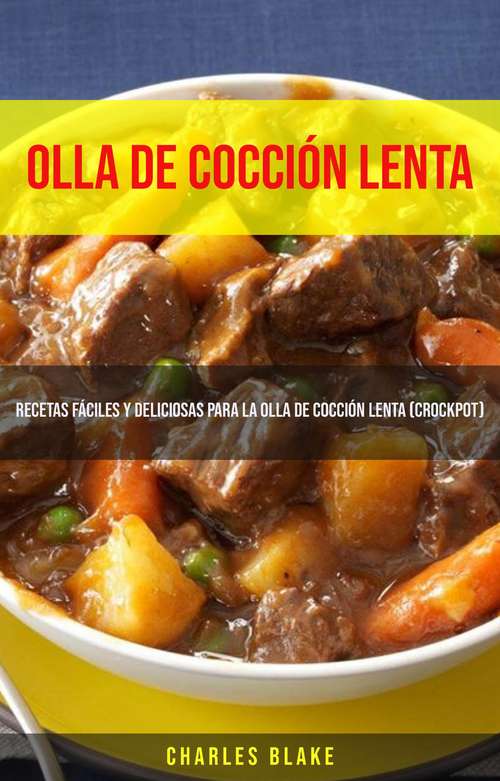 Book cover of Olla De Cocción Lenta: Recetas Fáciles Y Deliciosas Para La Olla De Cocción Lenta (Crockpot)