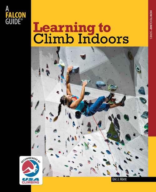 Book cover of Learning to Climb Indoors (2nd Edition) (How To Climb Series)