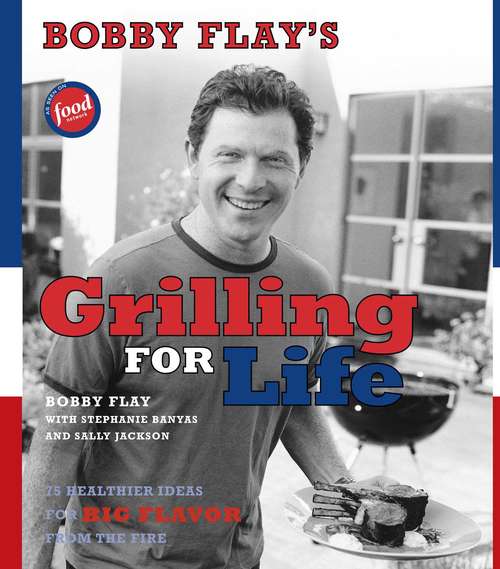 Book cover of Bobby Flay’s Grilling for Life: 75 Healthier Ideas for Big Flavor from the Fire