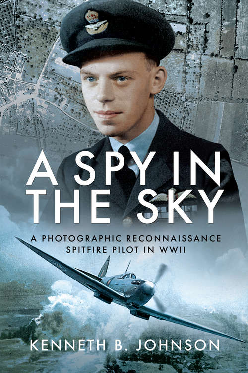 Book cover of A Spy in the Sky: A Photographic Reconnaissance Spitfire Pilot in WWII