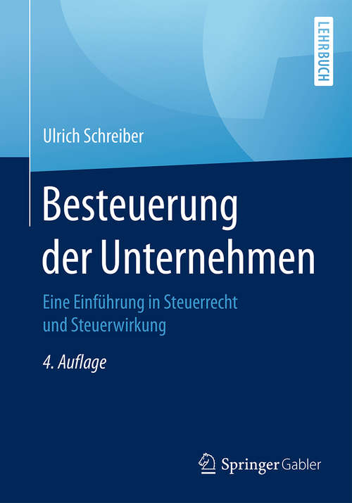 Book cover of Besteuerung der Unternehmen: Eine Einführung in Steuerrecht und Steuerwirkung (Springer-Lehrbuch)