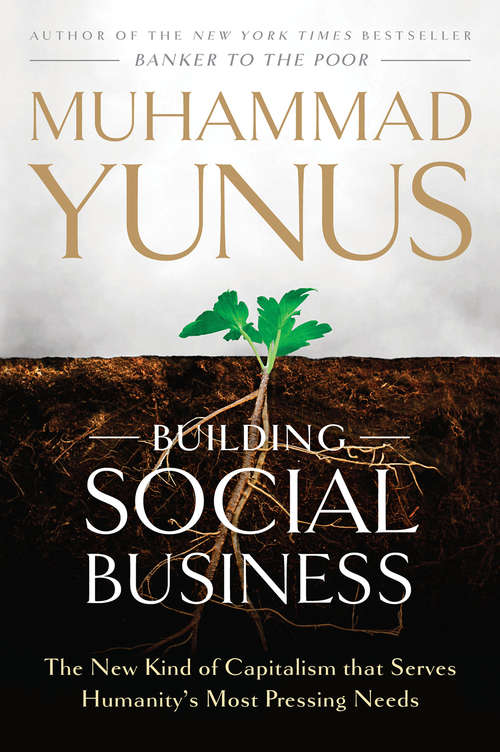 Building Social Business: The New Kind of Capitalism That Serves Humanity's Most Pressing Needs