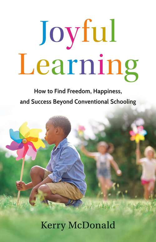Book cover of Joyful Learning: How to Find Freedom, Happiness, and Success Beyond Conventional Schooling