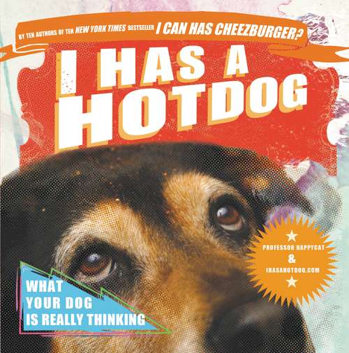 Book cover of I Has a Hotdog: What Your Dog Is Really Thinking