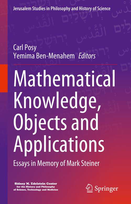 Book cover of Mathematical Knowledge, Objects and Applications: Essays in Memory of Mark Steiner (1st ed. 2023) (Jerusalem Studies in Philosophy and History of Science)